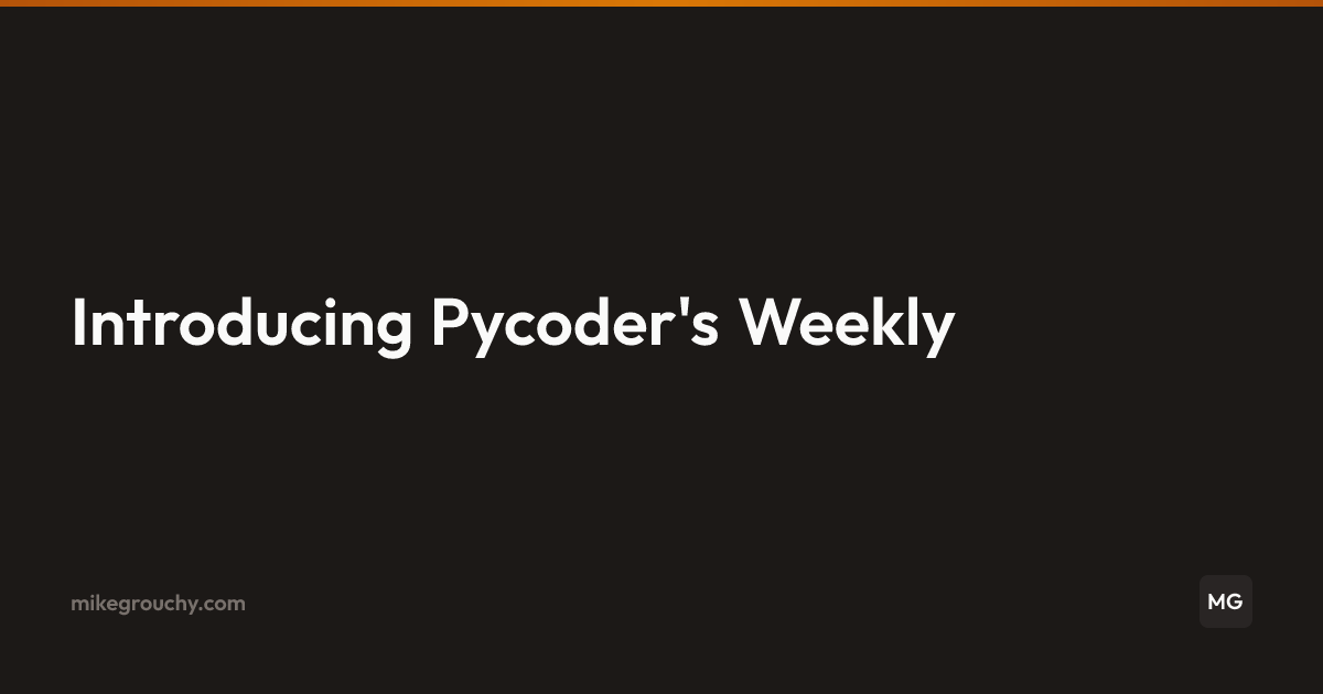 Introducing Pycoder's Weekly - Mike Grouchy